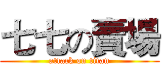 七七の賣場 (attack on titan)