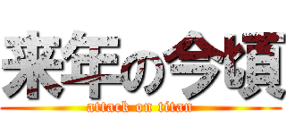 来年の今頃 (attack on titan)