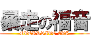 暴走の福音 (OVERDRIVE EVA)