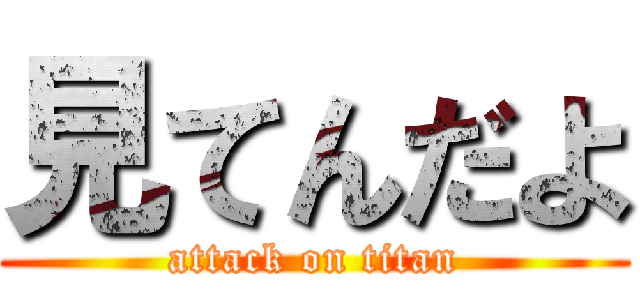 見てんだよ (attack on titan)