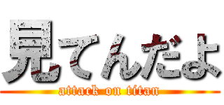 見てんだよ (attack on titan)