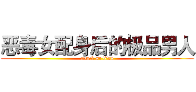 恶毒女配身后的极品男人 (attack on titan)