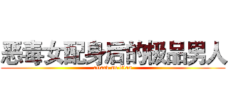 恶毒女配身后的极品男人 (attack on titan)