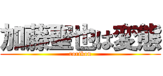 加藤聖也は変態 (rorikon)