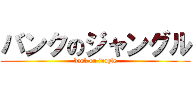 バンクのジャングル (bank on jungle)