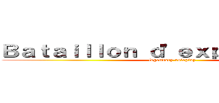 Ｂａｔａｉｌｌｏｎ ｄ'ｅｘｐｌｏｒａｔｉｏｎ (legendary roleplay)