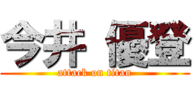 今井 優登 (attack on titan)