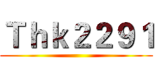 Ｔｈｋ２２９１ ()