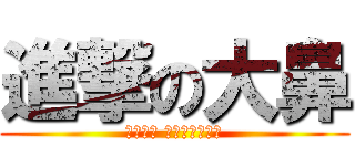 進撃の大鼻 (呸呸呸呸 呸呸呸呸小鼻子)