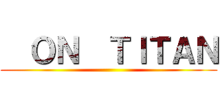   ＯＮ  ＴＩＴＡＮ ()