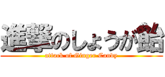 進撃のしょうが飴 (attack of Ginger Candy)