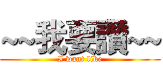 ~~我要讚~~ (I want like)