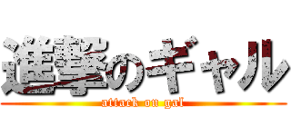 進撃のギャル (attack on gal)