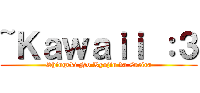 ~Ｋａｗａｉｉ ：３ (Shingeki No Kyojin da Zueira)