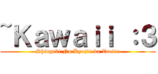 ~Ｋａｗａｉｉ ：３ (Shingeki No Kyojin da Zueira)