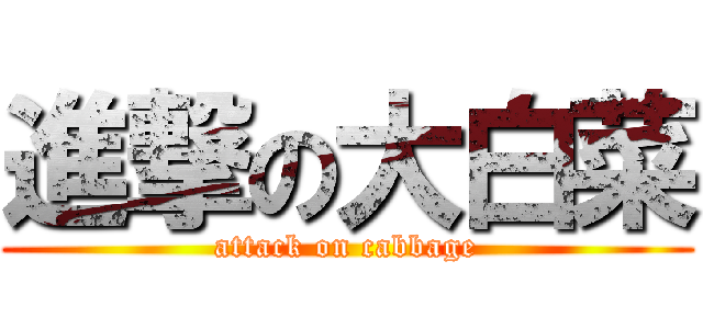 進撃の大白菜 (attack on cabbage)