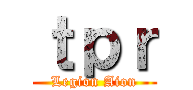 ｔｐｒ (Legion Aion)
