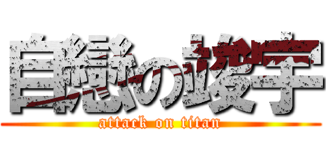 自戀の竣宇 (attack on titan)