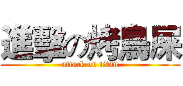 進擊の烤鳥屎 (attack on titan)
