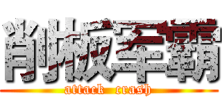 削板军霸 (attack  crash)