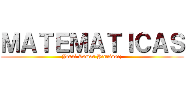 ＭＡＴＥＭＡＴＩＣＡＳ (Josué Ramos Hernández)