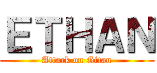 ＥＴＨＡＮ (Attack on Gitan)