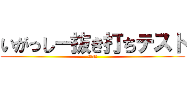 いがっしー抜き打ちテスト (test)