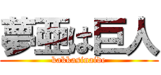 夢亜は巨人 (kakkasinaide)