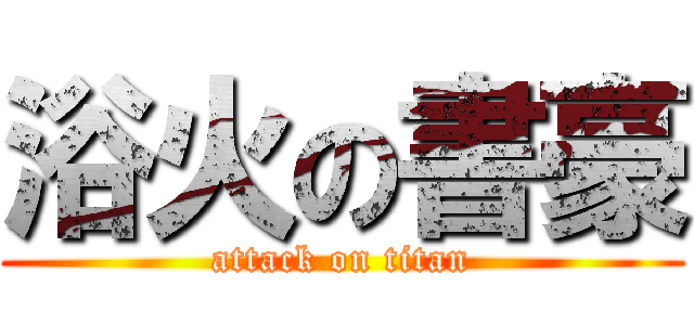 浴火の書豪 (attack on titan)