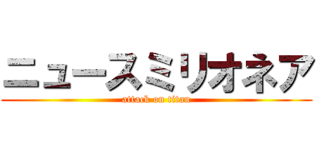 ニュースミリオネア (attack on titan)