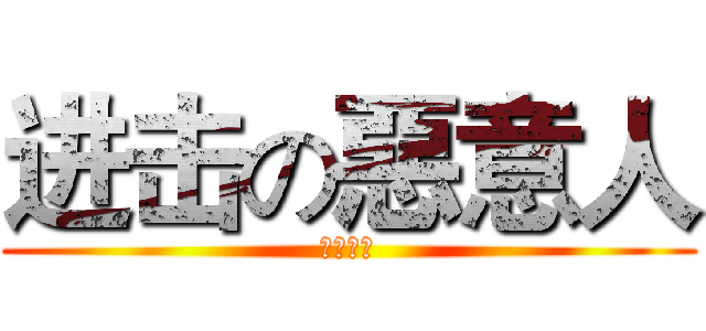 进击の惡意人 (我是帥哥)