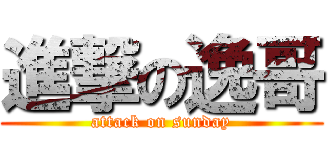 進撃の逸哥 (attack on sunday)