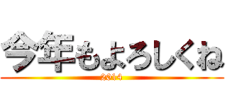 今年もよろしくね (2014)