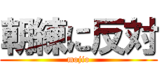 朝練に反対 (mojio)