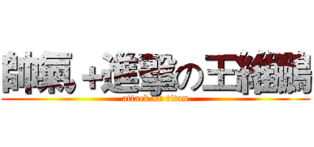 帥氣＋進擊の王維鵬 (attack on titan)