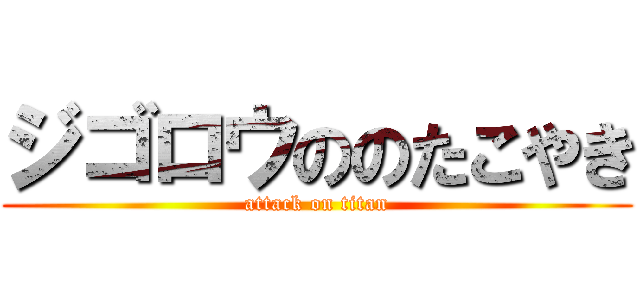 ジゴロウののたこやき (attack on titan)