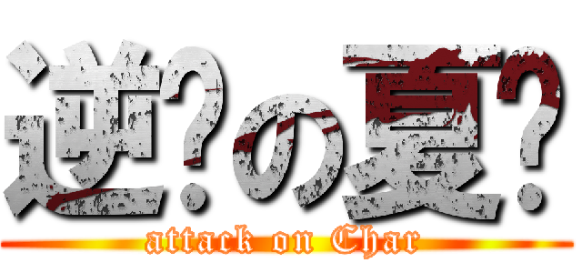 逆袭の夏亚 (attack on Char)