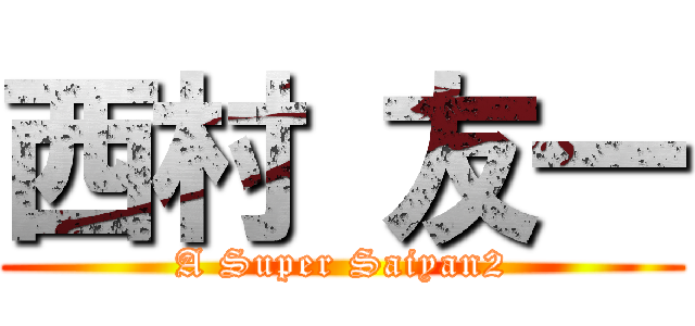 西村 友一 (A Super Saiyan2)