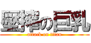 壓搾の巨乳 (attack on titan)