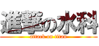 進撃の水科 (attack on titan)