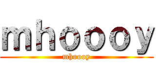 ｍｈｏｏｏｙ (mhoooy)