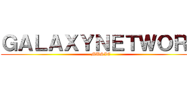 ＧＡＬＡＸＹＮＥＴＷＯＲＫ (MUSIC)