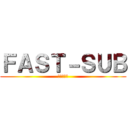 ＦＡＳＴ－ＳＵＢ (מציגה)