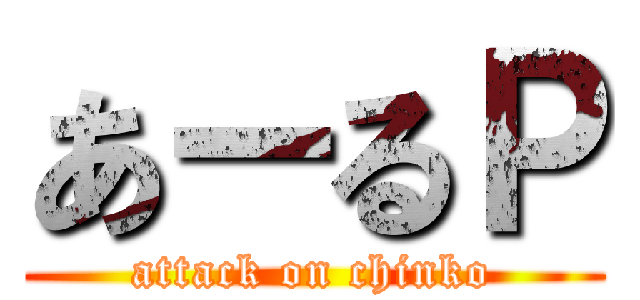 あーるＰ (attack on chinko)