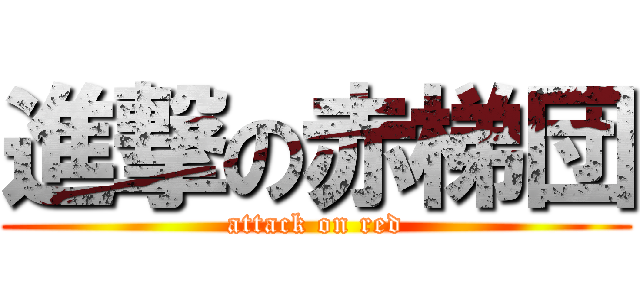 進撃の赤梯団 (attack on red)