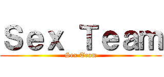 Ｓｅｘ Ｔｅａｍ (Sex Team)