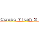 Ｃｏｍｂｏ Ｔｉｔａｎ ２ １０＄ ()