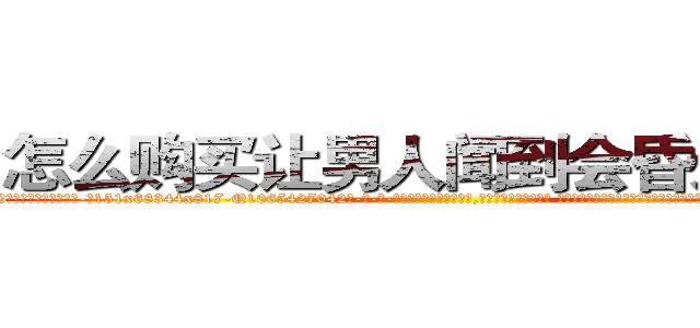 怎么购买让男人闻到会昏迷的药 (怎么购买让男人闻到会昏迷的药【电-话151x68344x817-Q1065427042元-吉-药-业】我们做的是长期生意,靠的是老客户长期支持 怎么购买让男人闻到会昏迷的药在发表了一篇http://sngk.net/L6QoV2

参考消息网我们做的是长期生意,靠的是老客户长期支持也许我们早该意识到，就连鲍勃·霍斯金斯（金球奖戏剧类电影男主角 
)