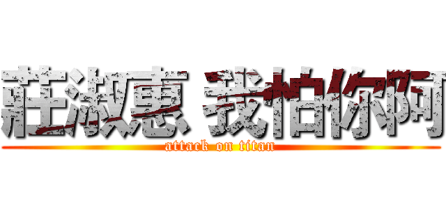 莊淑惠 我怕你阿 (attack on titan)