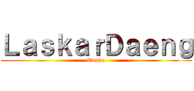 ＬａｓｋａｒＤａｅｎｇ (Ewako)